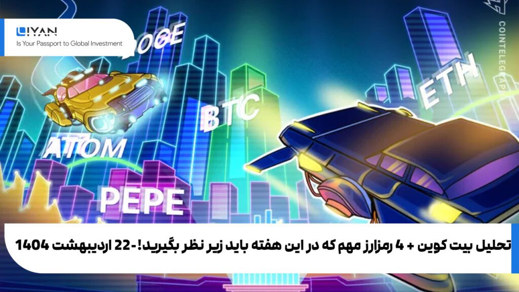 تحلیل بیت کوین + 4 رمزارز مهم که در این هفته باید زیر نظر بگیرید!-22 اردیبهشت 1404