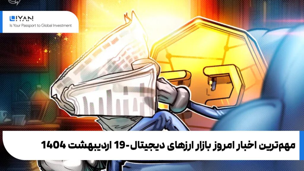 مهمترین اخبار امروز بازار ارزهای دیجیتال-19 اردیبهشت 1404