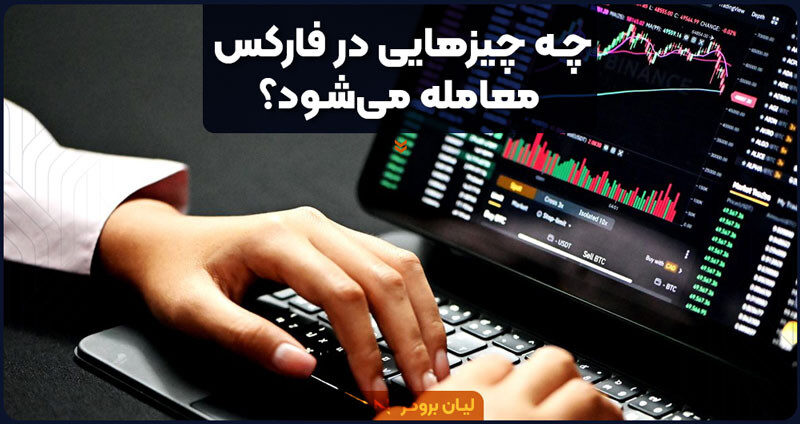 چه چیزهایی در فارکس معامله می‌شود؟